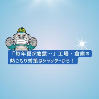 糟屋郡シャッター取付工事|「毎年夏が地獄…」工場・倉庫の熱ごもり対策はシャッターから!